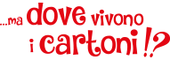 Ma dove vivono i cartoni!?